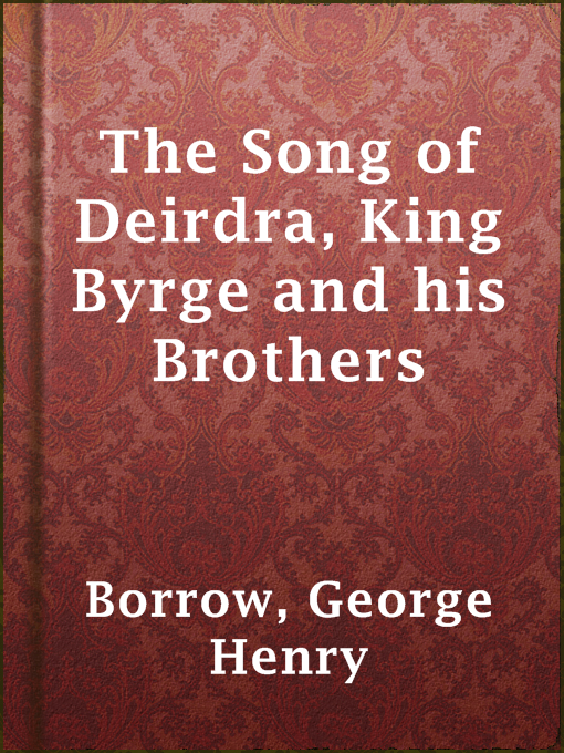 Title details for The Song of Deirdra, King Byrge and his Brothers by George Henry Borrow - Available